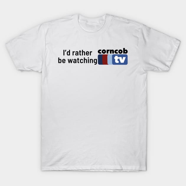 I’d Rather Be Watching Corncob TV (side font) T-Shirt by Domingo Illustrates